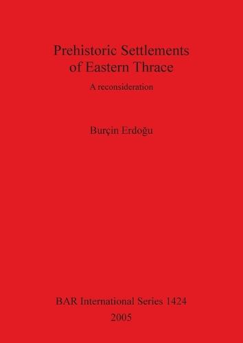 Prehistoric Settlements of Eastern Thrace: A reconsideration - British Archaeological Reports International Series (Paperback)