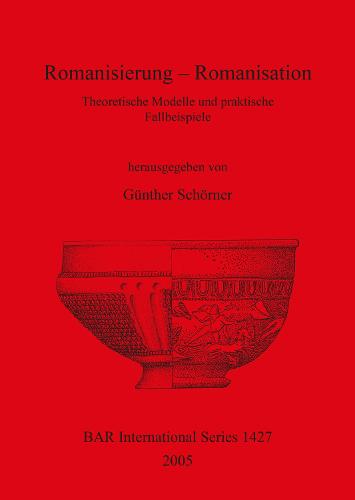 Romanisierung - Romanisation Theoretische Modelle und praktische Fallbeispiele: Theoretische Modelle und praktische Fallbeispiele - British Archaeological Reports International Series (Paperback)