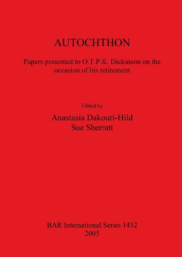 AUTOCHTHON Papers presented to O.T.P.K. Dickinson on the occasion of his retirement: Papers presented to O.T.P.K. Dickinson on the occasion of his retirement - British Archaeological Reports International Series (Paperback)