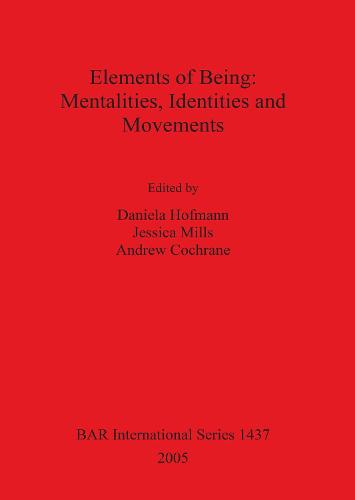 Elements of Being: Mentalities Identities and Movements - British Archaeological Reports International Series (Paperback)