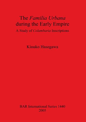 The Familia Urbana During the Early Empire: A Study of Columbaria Inscriptions - British Archaeological Reports International Series (Paperback)