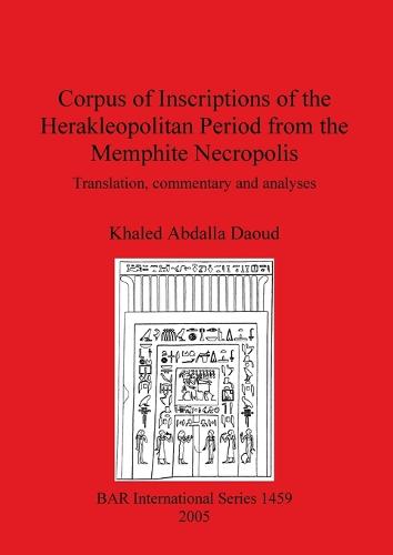 Corpus of Inscriptions of the Herakleopolitan Period from the Memphite Necropolis: Translation, commentary and analyses - British Archaeological Reports International Series (Paperback)
