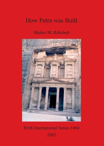 How Petra was Built: An analysis of the construction techniques of the Nabataean freestanding buildings and rock-cut monuments in Petra, Jordan - British Archaeological Reports International Series (Paperback)