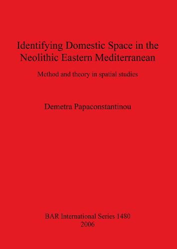 Identifying Domestic Space in the Neolithic Eastern Mediterranean: Method and theory in spatial studies - British Archaeological Reports International Series (Paperback)
