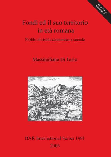 Fondi ed il suo territorio in eta romana: Profilo di storia economica e sociale - British Archaeological Reports International Series