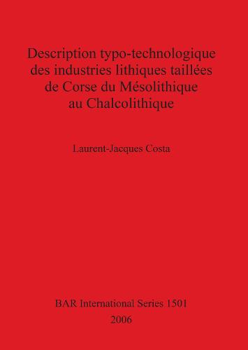 Description typo-technologique des industries lithiques taillees de Corse du Mesolithique au Chalcolithique - British Archaeological Reports International Series (Paperback)