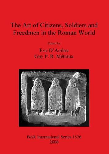 The Art of Citizens Soldiers and Freedmen in the Roman World - British Archaeological Reports International Series (Paperback)