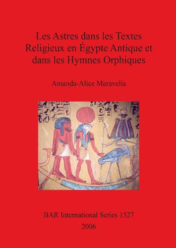 Les Astres dans les Textes Religieux en Egypte Antique et dans les Hymnes Orphiques - British Archaeological Reports International Series (Paperback)