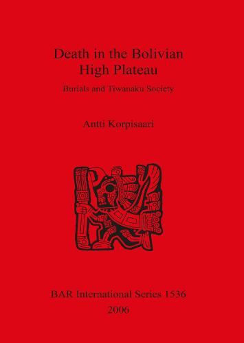 Death in the Bolivian High Plateau: Burials and Tiwanaku Society: Burials and Tiwanaku Society - British Archaeological Reports International Series (Paperback)