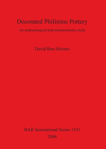 Decorated Philistine Pottery: An archaeological and archaeometric study - British Archaeological Reports International Series (Paperback)