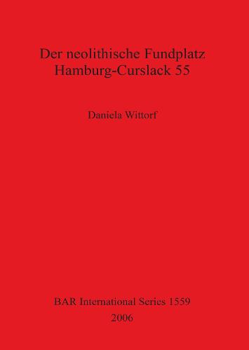 Der Neolithische Fundplatz Hamburg-Curslack 55 - British Archaeological Reports International Series (Paperback)