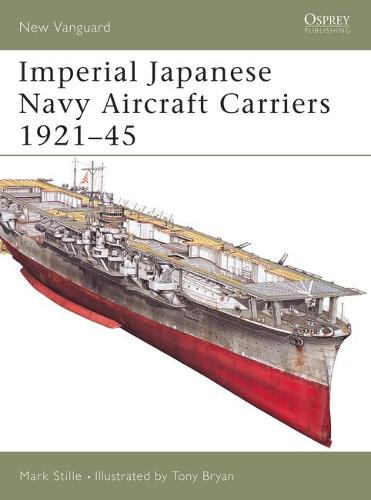 Imperial Japanese Navy Aircraft Carriers 1921–45 - Mark Stille