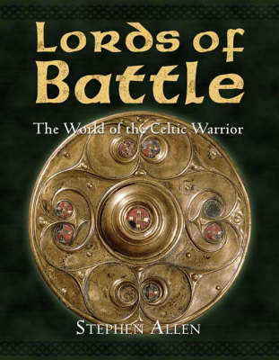 Lords of Battle: The World of the Celtic Warrior - World of the Warrior (Hardback)