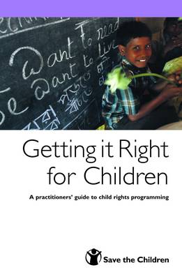 Getting it Right for Children: A Practitioners' Guide to Child Rights Programming (Paperback)