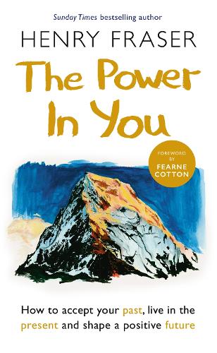 The Power in You: How to Accept your Past, Live in the Present and Shape a Positive Future (Hardback)