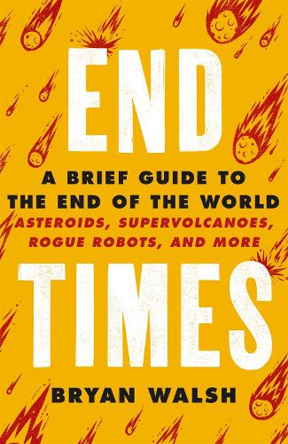 End Times: Asteroids, Supervolcanoes, Plagues and More (Paperback)