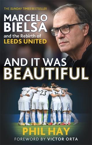 And it was Beautiful: Marcelo Bielsa and the Rebirth of Leeds United (Hardback)