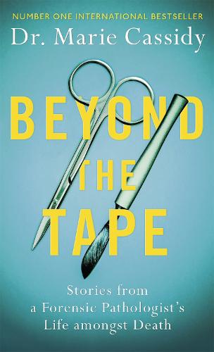 Beyond the Tape: Stories from a Forensic Pathologist's Life Amongst Death (Hardback)