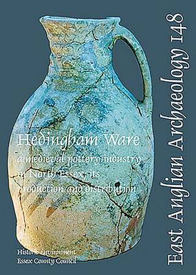 EAA 148: Hedingham Ware - East Anglian Archaeology Monograph 148 (Paperback)