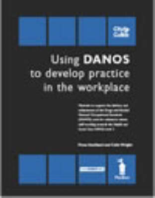 Using Danos to Develop Practice in the Workplace - HSC329/Danos Unit AG2: Materials to Support the Delivery and Achievement of the Drugs and Alcohol National Occupational Standards (Danos) Units for Substance Misuse Staff Working Towards the Health and Social Care N/SVQ Level 3