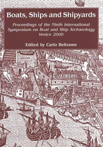 Boats, Ships and Shipyards: Proceedings of the Ninth International Symposium on Boat and Ship Archaeology, Venice 2000 (Hardback)
