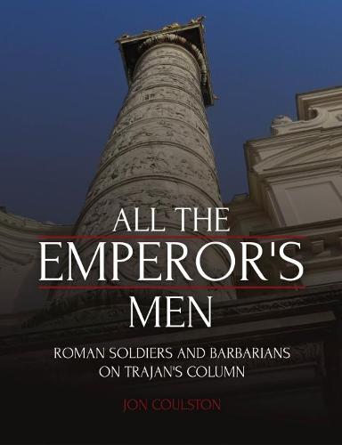All the Emperor's Men: Roman Soldiers and Barbarians on Trajan's Column (Hardback)