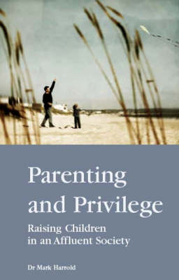Parenting and Privilege: Raising Children in a Wealthy Environment (Paperback)
