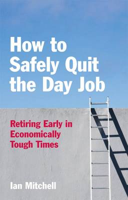 How to (safely) Quit the Day Job: Life Change Strategies for Economically Tough Times (Paperback)
