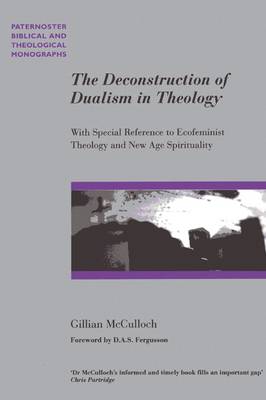 The Deconstruction of Dualism in Theology: With Special Reference to Ecofeminist Theology and New Age Spirituality - Paternoster Biblical & Theological Monographs (Paperback)
