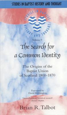 The Search for a Common Identity: The Origins of the Baptist Union of Scotland 1800-1870 - Studies in Baptist History and Thought (Paperback)