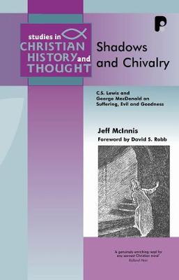 Shadows and Chivalry: C.S.Lewis & George MaCDonald on Suffering, Evil, & Goodness - Studies in Christian History and Thought (Paperback)