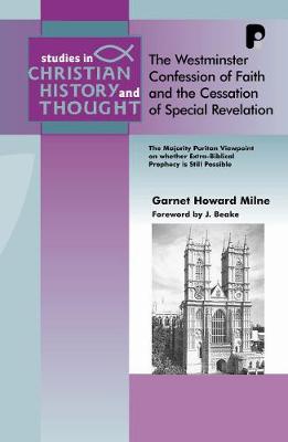 The Westminster Confession of Faith and the Cessation of Special Revelation: The Majority Puritan Viewpoint on Whether Extra-Biblical Prophecy is Still Possible - Studies in Christian History and Thought (Paperback)