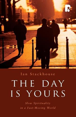 The Day is Yours: Slow Spirituality in a Fastmoving World (Paperback)