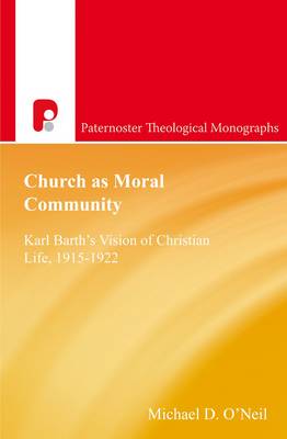 Church as Moral Community: Karl Barth's Vision of Christian Life, 1915-1922 - Paternoster Theological Monographs (Paperback)
