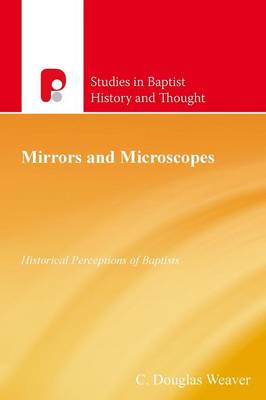 Mirrors and Microscopes: Historical Perceptions of Baptists - Studies in Baptist History and Thought (Paperback)
