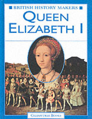 Queen Elizabeth I - British History Makers S. (Hardback)