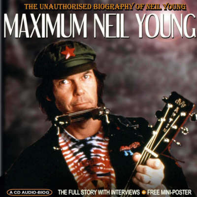 Maximum Neil Young: The Unauthorised Biography of Neil Young (CD-Audio)