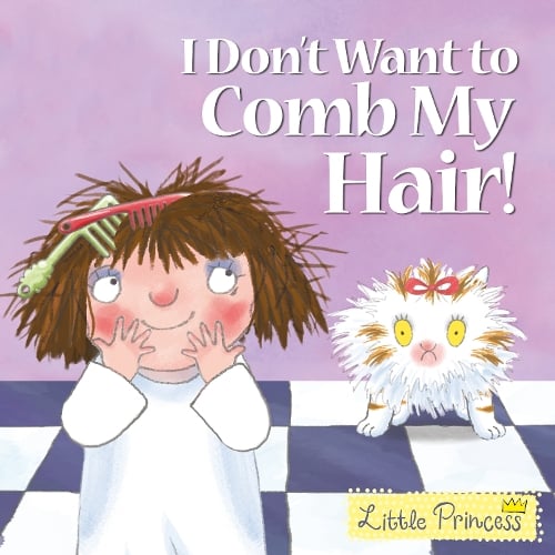 I Don't Want to Comb My Hair! - Little Princess (Paperback)