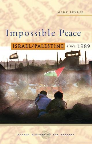 Impossible Peace: Israel/Palestine since 1989 - Global History of the Present (Paperback)
