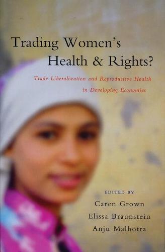 Trading Women's Health and Rights: Trade Liberalization and Reproductive Health in Developing Economies (Hardback)