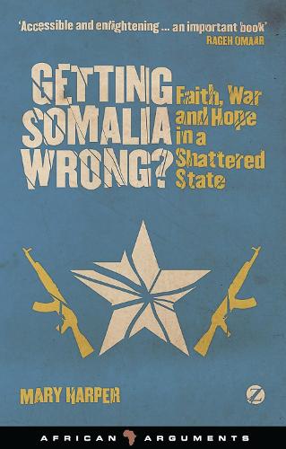 Getting Somalia Wrong?: Faith, War and Hope in a Shattered State - African Arguments (Hardback)