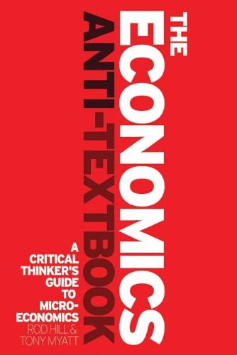 The Economics Anti-Textbook: A Critical Thinker's Guide to Microeconomics (Paperback)