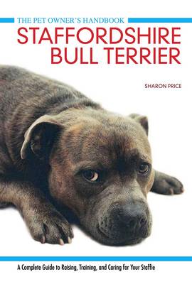 Staffordshire Bull Terrier: A Complete Guide to Raising, Training and Caring for Your Staffie - Pet Owners Manual 6 (Hardback)