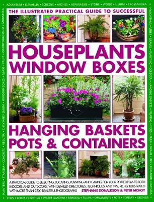 Successful Houseplants, Window Boxes, Hanging Baskets, Pots & Containers, The Illustrated Practical Guide to: A practical guide to selecting, locating, planting and caring for your potted plants both indoors and outdoors, with detailed directories, techniques and tips, richly illustrated with more than 2200 beautiful photographs (Hardback)