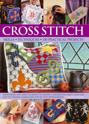 Cross Stitch: Everything You Need to Know to Master a Decorative Craft, with 600 Easy-to-Follow Charts and Step-by-Step Photographs (Hardback)