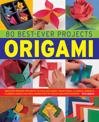 80 Best-Ever Projects: Origami: Amazing Origami Projects to Fold, Including Traditional Classics, Animal, Flowers, Games and Toys, Shown Step by Step in 1500 Photographs (Hardback)