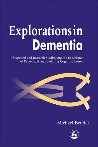 Explorations in Dementia: Theoretical and Research Studies into the Experience of Remediable and Enduring Cognitive Losses (Paperback)