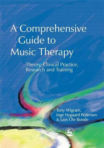 A Comprehensive Guide to Music Therapy: Theory, Clinical Practice, Research and Training (Paperback)