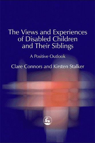 The Views and Experiences of Disabled Children and Their Siblings: A Positive Outlook (Paperback)