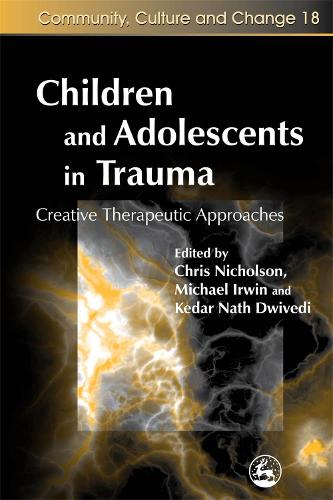 Children and Adolescents in Trauma: Creative Therapeutic Approaches - Community, Culture and Change (Paperback)